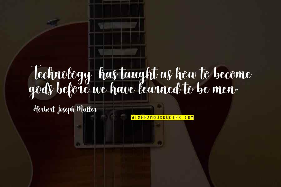 Manganal Quotes By Herbert Joseph Muller: [Technology] has taught us how to become gods