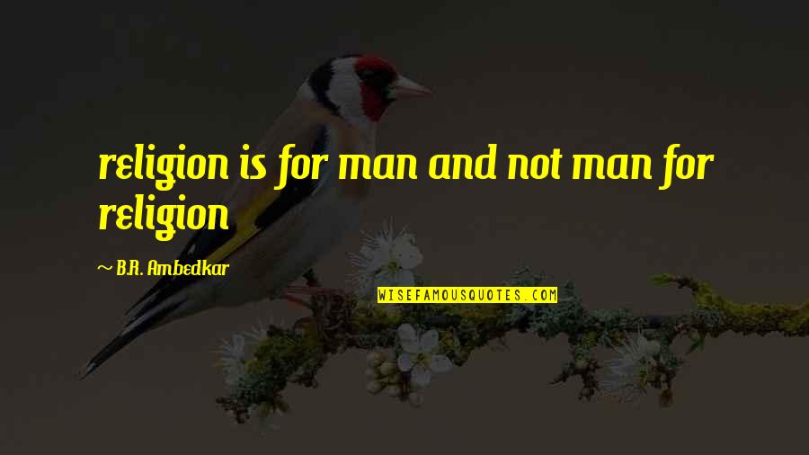 Manganaro Construction Quotes By B.R. Ambedkar: religion is for man and not man for Manganaro Construction Quotes By B.R. Ambedkar: religion is for man and not man for