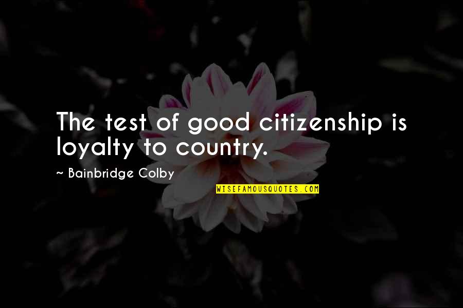 Manganaro Construction Quotes By Bainbridge Colby: The test of good citizenship is loyalty to Manganaro Construction Quotes By Bainbridge Colby: The test of good citizenship is loyalty to