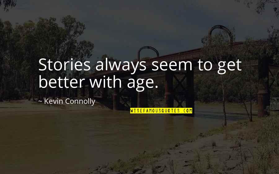Manganaro Construction Quotes By Kevin Connolly: Stories always seem to get better with age. Manganaro Construction Quotes By Kevin Connolly: Stories always seem to get better with age.