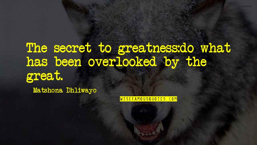 Manganaro Construction Quotes By Matshona Dhliwayo: The secret to greatness:do what has been overlooked Manganaro Construction Quotes By Matshona Dhliwayo: The secret to greatness:do what has been overlooked