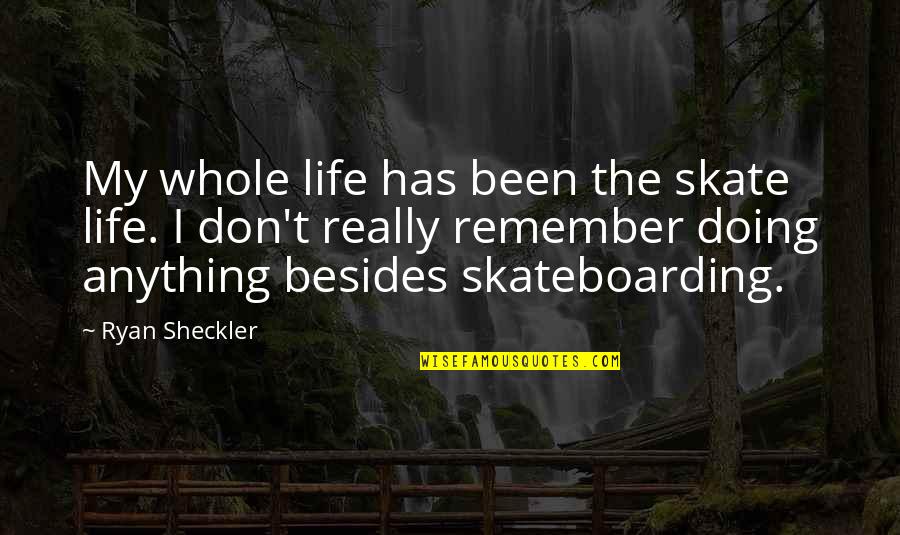 Manganaro Construction Quotes By Ryan Sheckler: My whole life has been the skate life. Manganaro Construction Quotes By Ryan Sheckler: My whole life has been the skate life.
