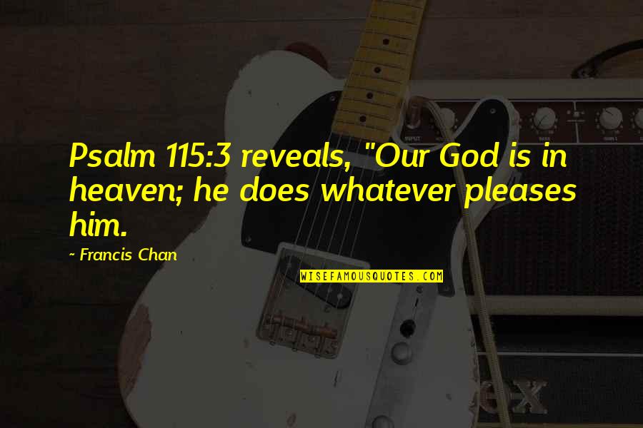 Mangania Quotes By Francis Chan: Psalm 115:3 reveals, "Our God is in heaven;
