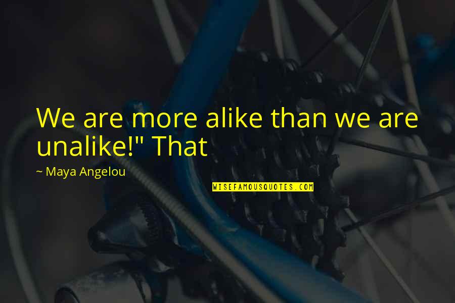 Mangania Quotes By Maya Angelou: We are more alike than we are unalike!"