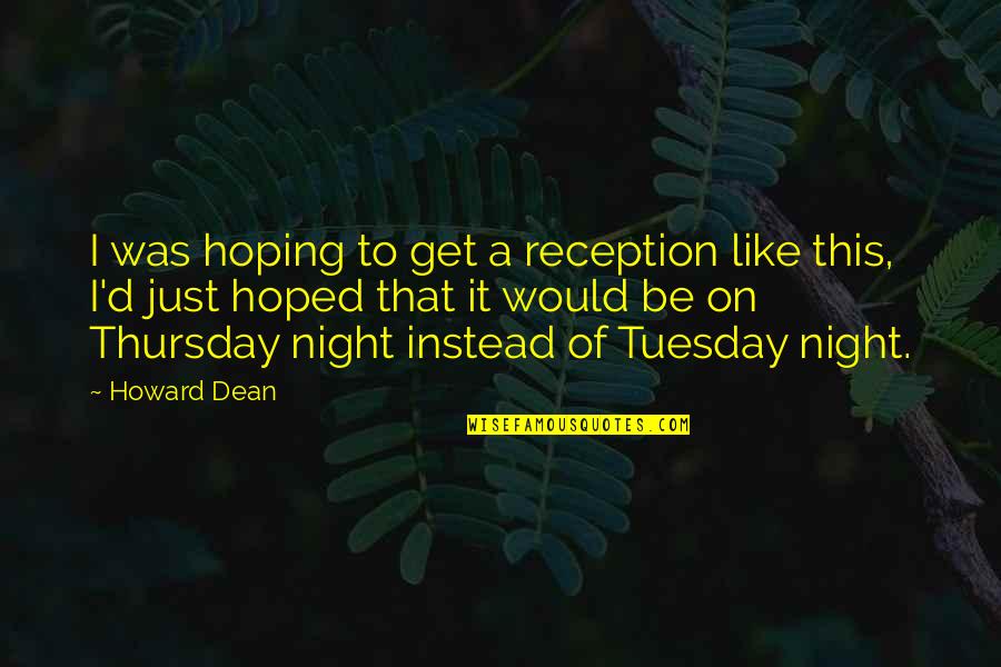 Manganiello Flash Quotes By Howard Dean: I was hoping to get a reception like Manganiello Flash Quotes By Howard Dean: I was hoping to get a reception like
