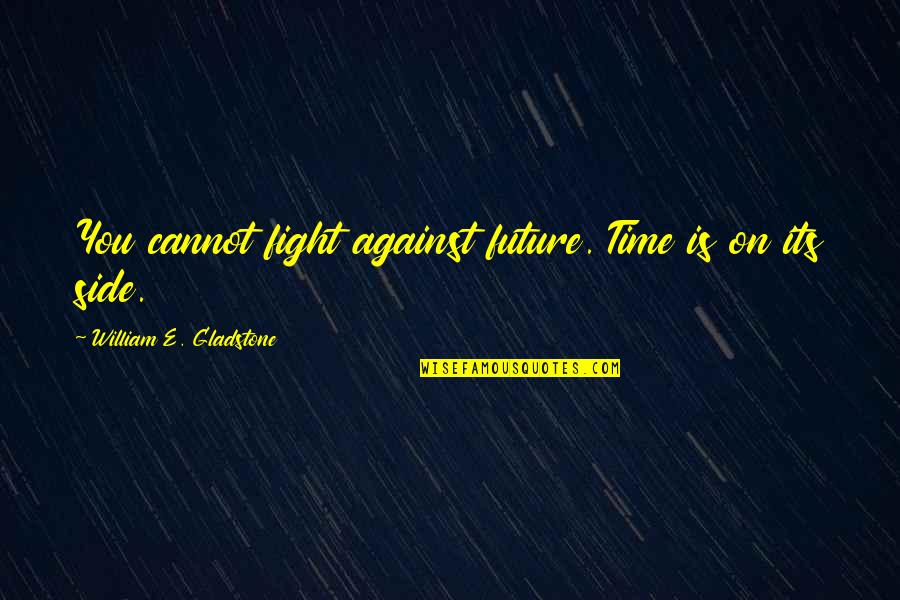 Mangaoang Stockton Quotes By William E. Gladstone: You cannot fight against future. Time is on