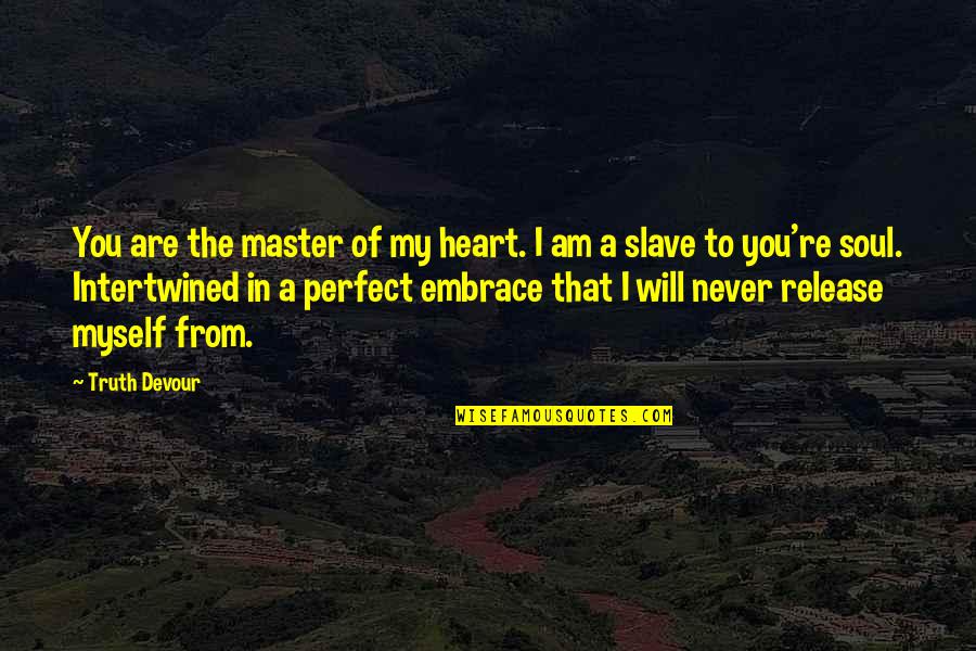 Mange Prie Aime Quotes By Truth Devour: You are the master of my heart. I