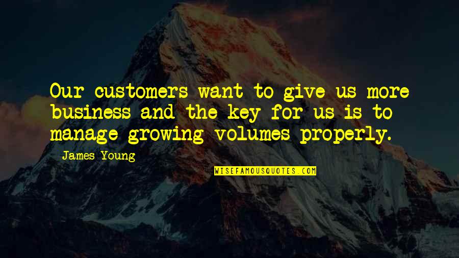 Mange Quotes By James Young: Our customers want to give us more business
