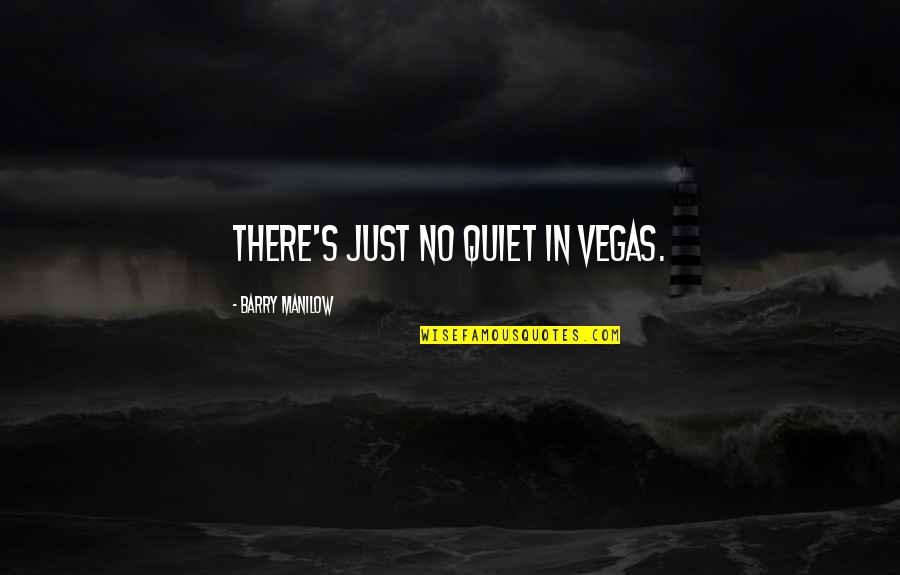 Mangeln An Quotes By Barry Manilow: There's just no quiet in Vegas.