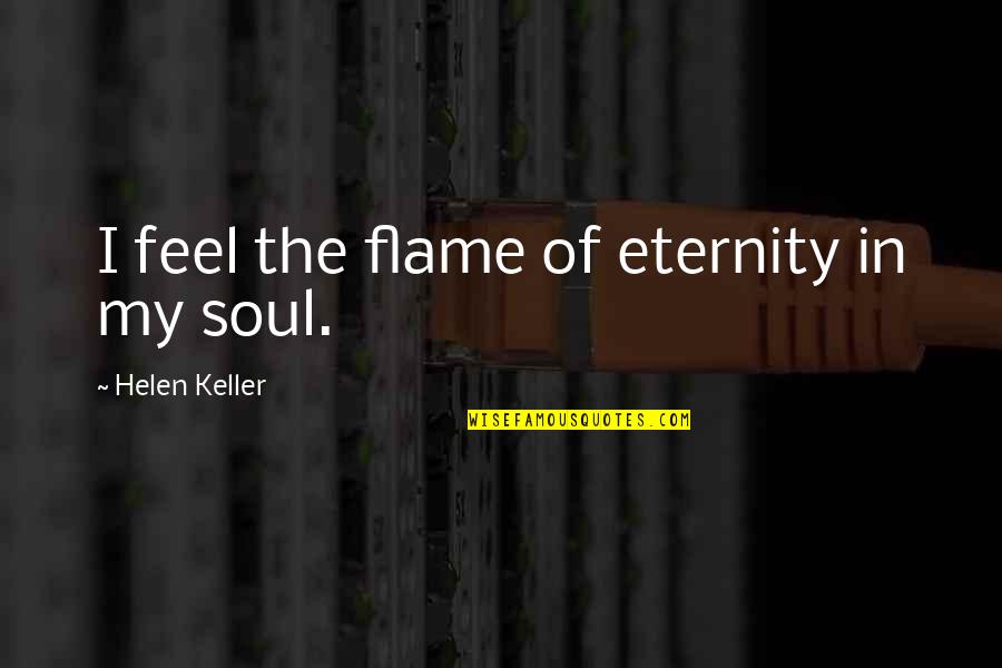Mangelndes Quotes By Helen Keller: I feel the flame of eternity in my