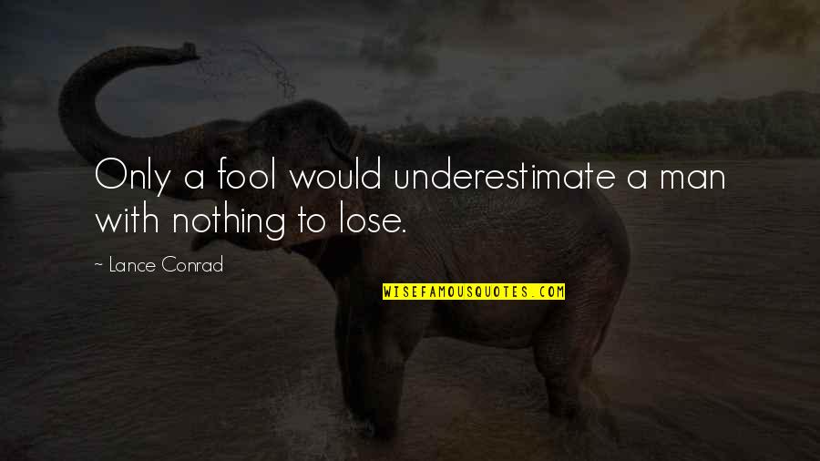 Mangeoires Quotes By Lance Conrad: Only a fool would underestimate a man with