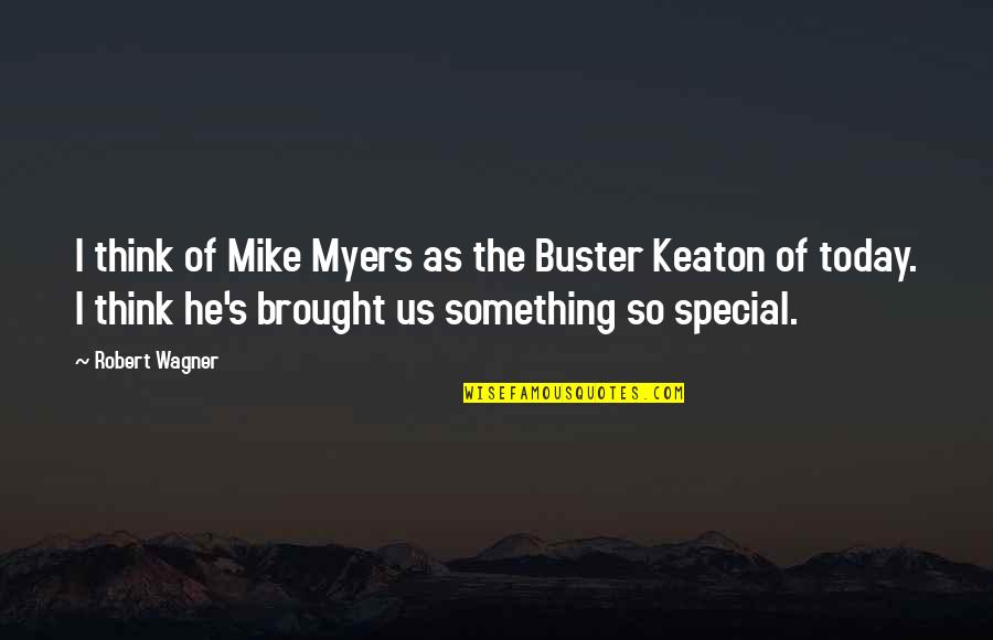 Mangeons Bien Quotes By Robert Wagner: I think of Mike Myers as the Buster Mangeons Bien Quotes By Robert Wagner: I think of Mike Myers as the Buster