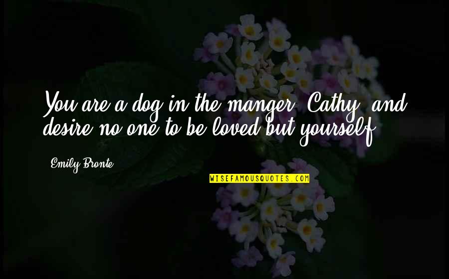 Manger Quotes By Emily Bronte: You are a dog in the manger, Cathy,