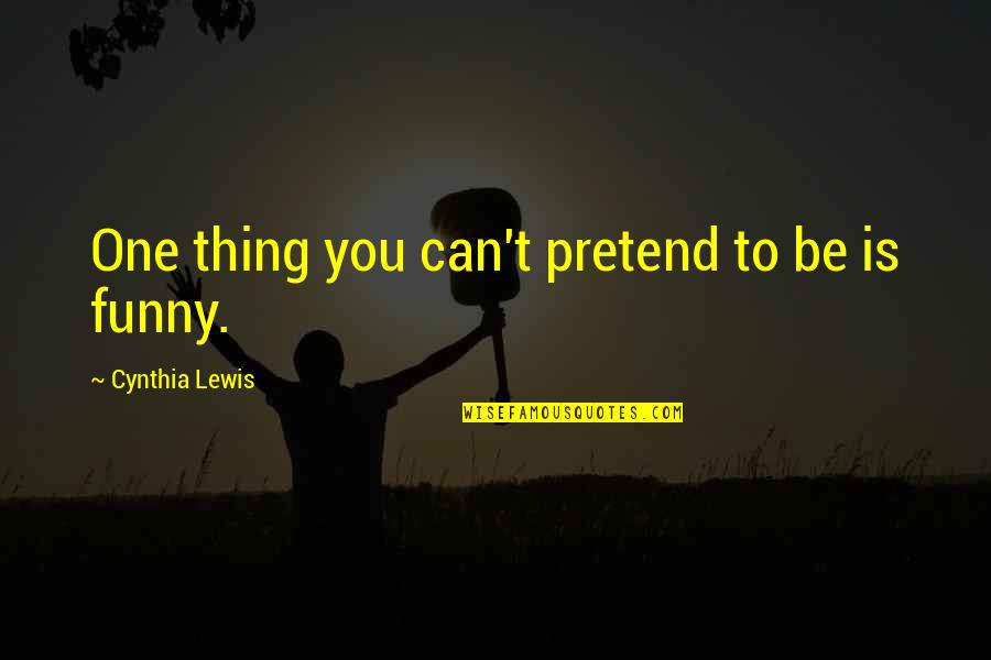 Mangers Quotes By Cynthia Lewis: One thing you can't pretend to be is