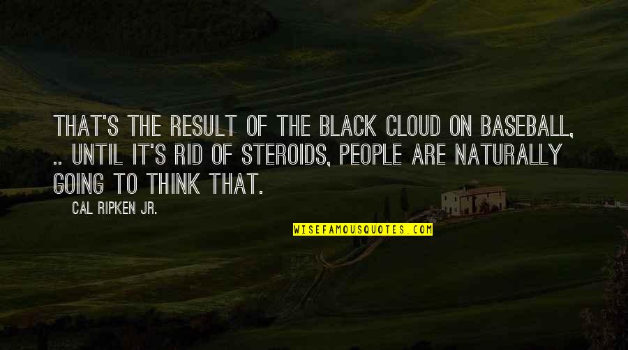 Mangez Bien Quotes By Cal Ripken Jr.: That's the result of the black cloud on Mangez Bien Quotes By Cal Ripken Jr.: That's the result of the black cloud on