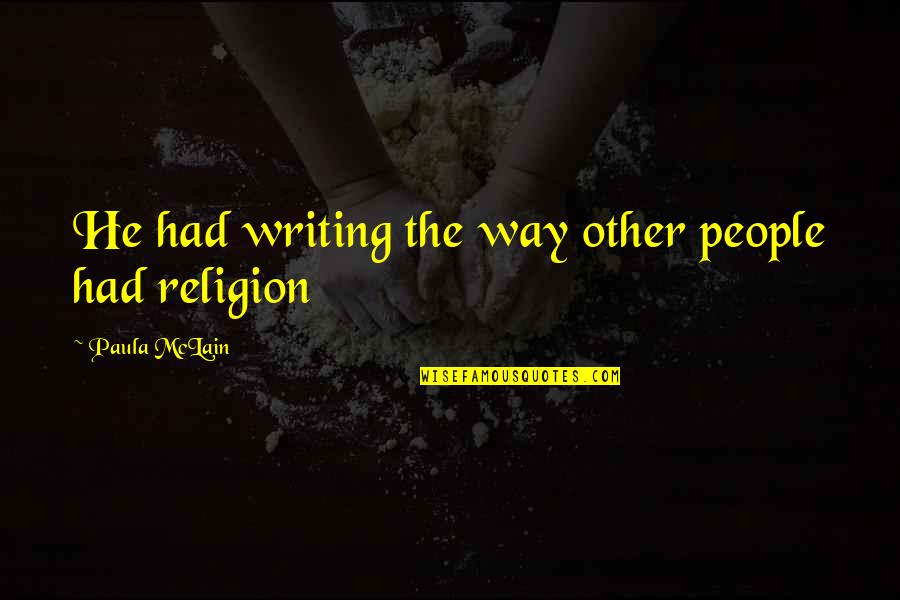 Mangez Bien Quotes By Paula McLain: He had writing the way other people had Mangez Bien Quotes By Paula McLain: He had writing the way other people had