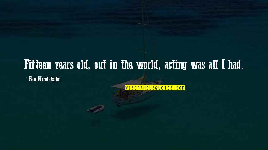 Manggis Photography Quotes By Ben Mendelsohn: Fifteen years old, out in the world, acting Manggis Photography Quotes By Ben Mendelsohn: Fifteen years old, out in the world, acting
