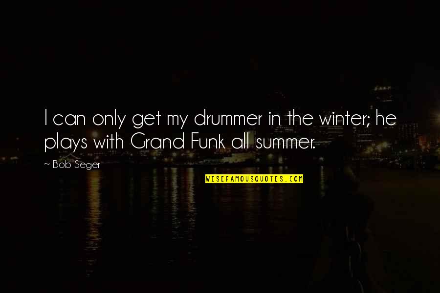 Mangi Hui Mohabbat Quotes By Bob Seger: I can only get my drummer in the