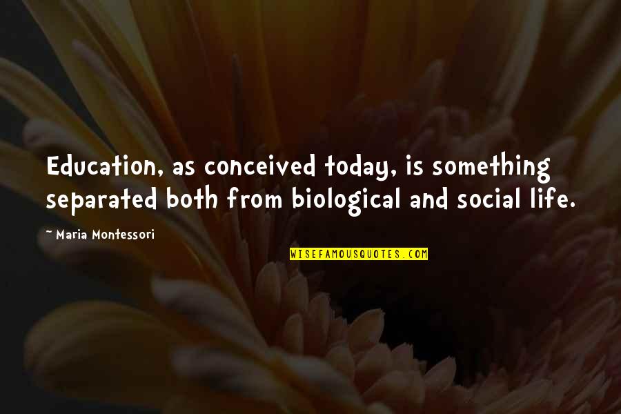 Mangi Hui Mohabbat Quotes By Maria Montessori: Education, as conceived today, is something separated both