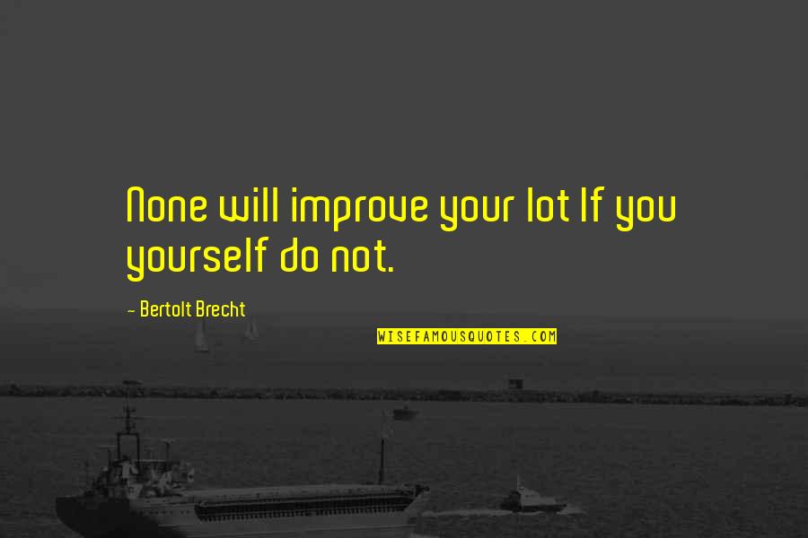 Mangiamo Quotes By Bertolt Brecht: None will improve your lot If you yourself