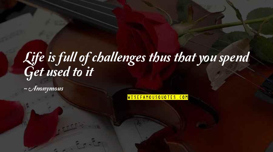 Mangiano I Cachi Quotes By Anonymous: Life is full of challenges thus that you