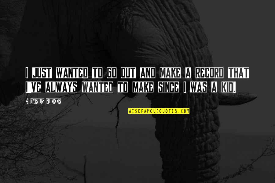 Mangiano I Cachi Quotes By Darius Rucker: I just wanted to go out and make Mangiano I Cachi Quotes By Darius Rucker: I just wanted to go out and make