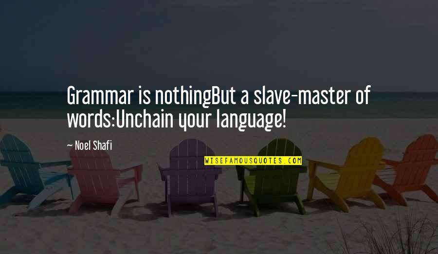 Mangiano I Cachi Quotes By Noel Shafi: Grammar is nothingBut a slave-master of words:Unchain your