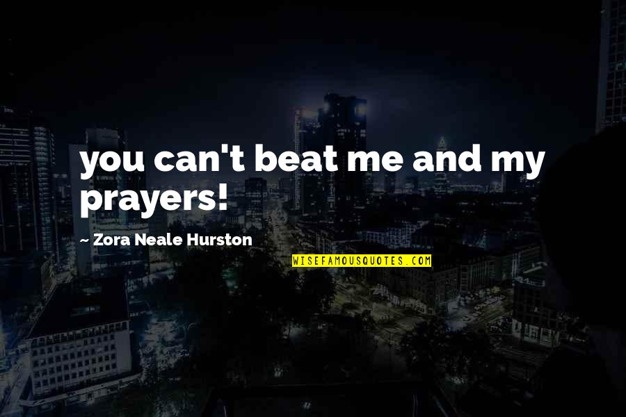 Mangiardi Films Quotes By Zora Neale Hurston: you can't beat me and my prayers!