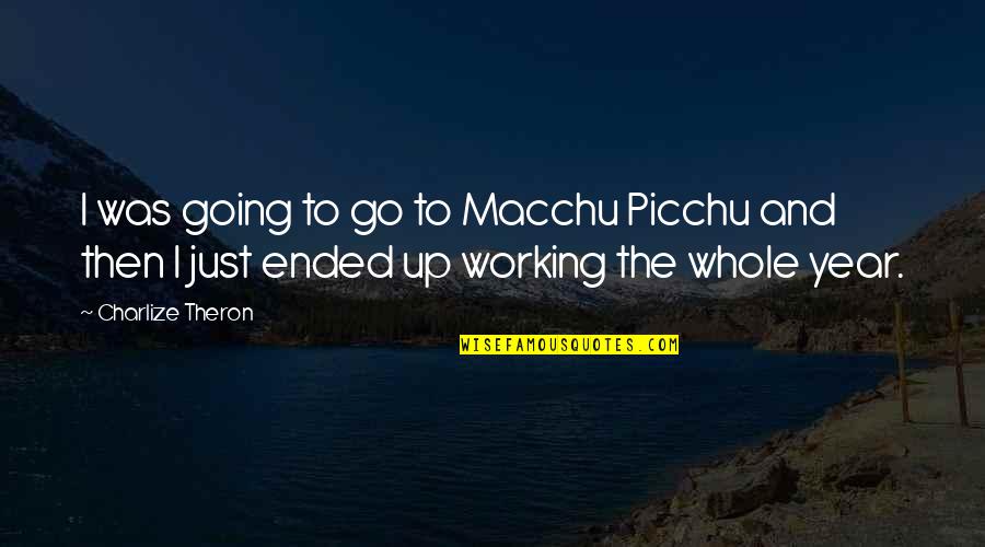 Mangiata Catering Quotes By Charlize Theron: I was going to go to Macchu Picchu