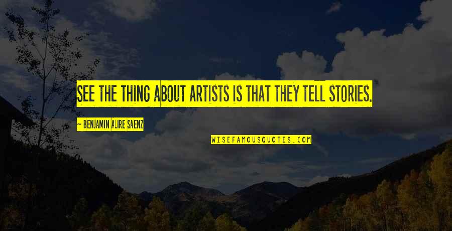 Mangier Quotes By Benjamin Alire Saenz: See the thing about artists is that they
