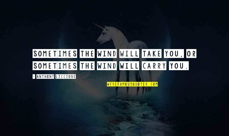 Mangieris Circle Quotes By Anthony Liccione: Sometimes the wind will take you, or sometimes