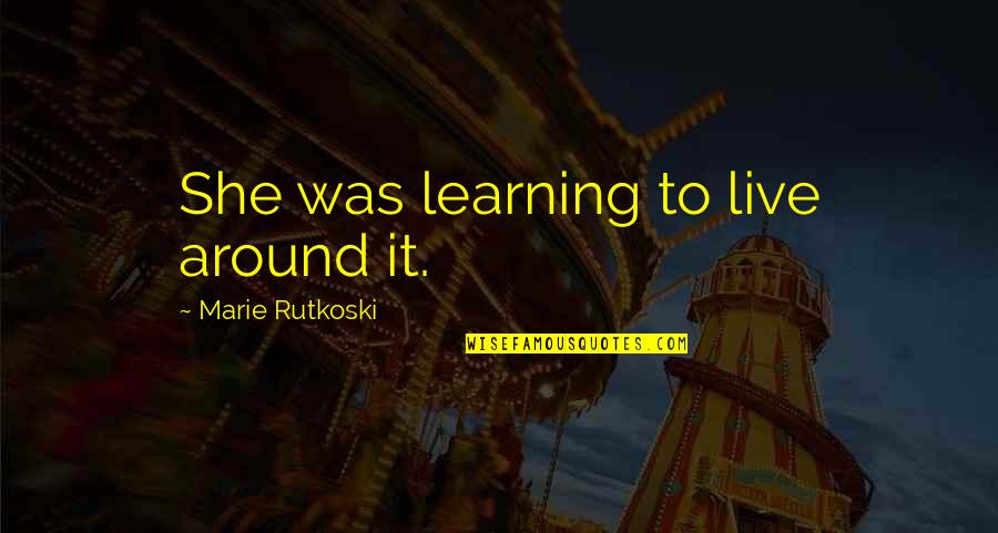 Mangieris Circle Quotes By Marie Rutkoski: She was learning to live around it.