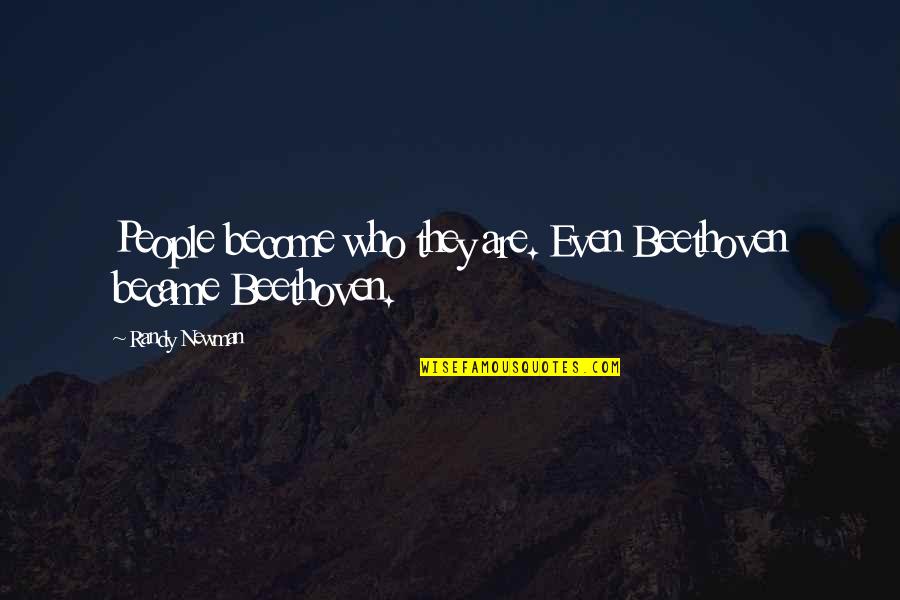 Mangieris Circle Quotes By Randy Newman: People become who they are. Even Beethoven became