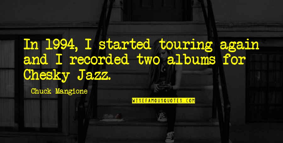 Mangione Chuck Quotes By Chuck Mangione: In 1994, I started touring again and I