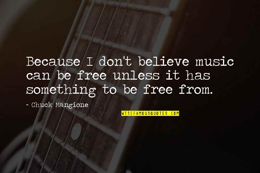 Mangione Chuck Quotes By Chuck Mangione: Because I don't believe music can be free