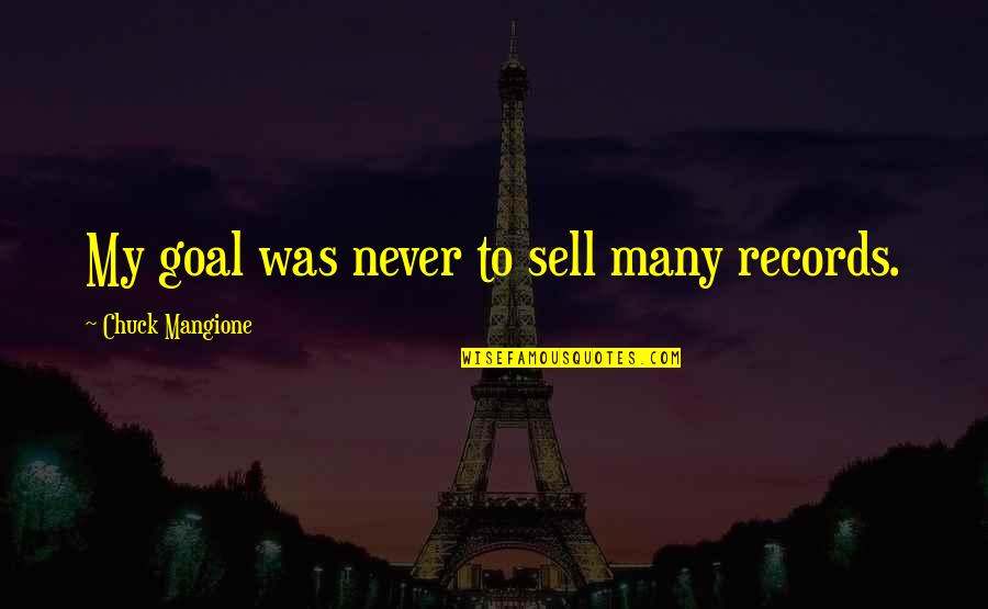 Mangione Chuck Quotes By Chuck Mangione: My goal was never to sell many records.