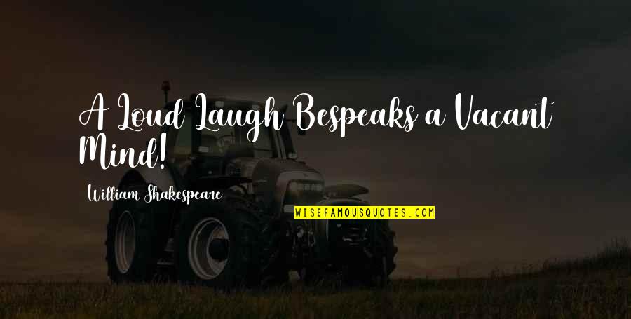 Mangiras Quotes By William Shakespeare: A Loud Laugh Bespeaks a Vacant Mind!