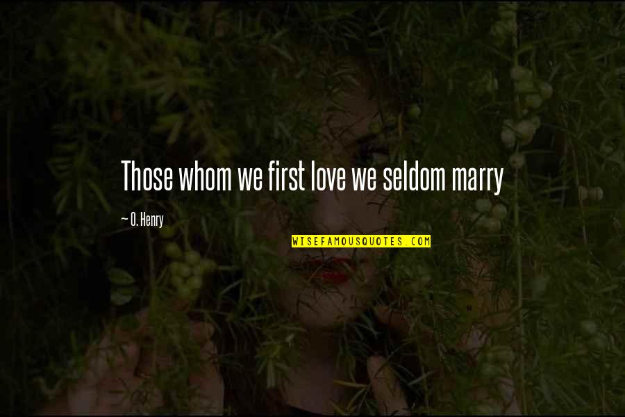 Manglaralta Quotes By O. Henry: Those whom we first love we seldom marry