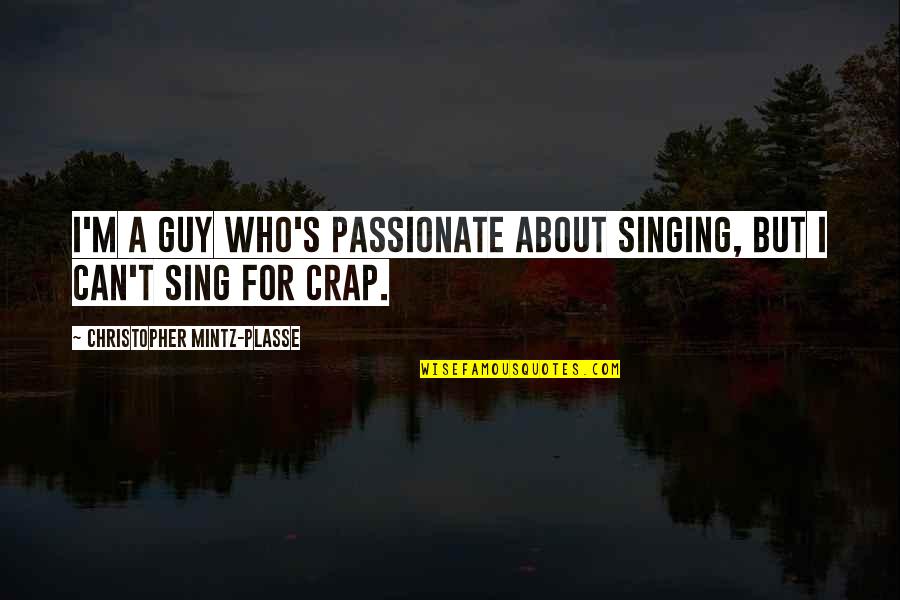 Manglaralto Quotes By Christopher Mintz-Plasse: I'm a guy who's passionate about singing, but