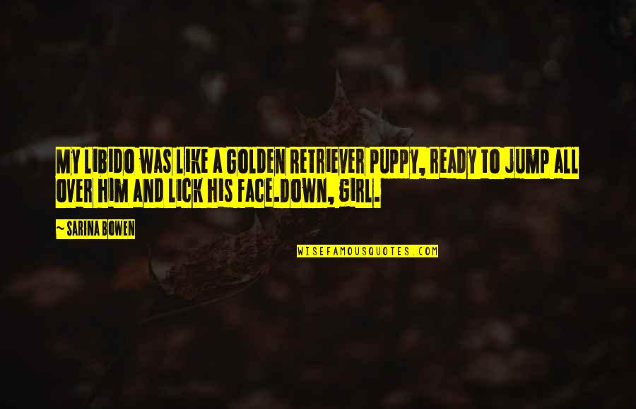 Mangler Halo Quotes By Sarina Bowen: My libido was like a Golden Retriever puppy,