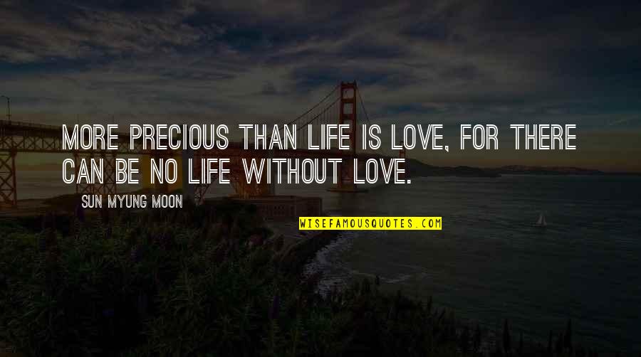 Mangler Halo Quotes By Sun Myung Moon: More precious than life is love, for there