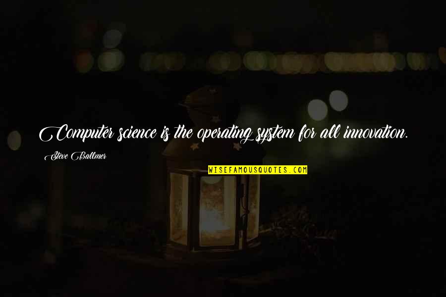 Mangler Progression Quotes By Steve Ballmer: Computer science is the operating system for all Mangler Progression Quotes By Steve Ballmer: Computer science is the operating system for all
