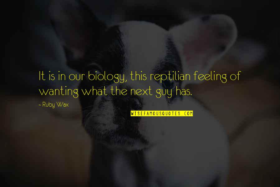 Manglik Dosh Quotes By Ruby Wax: It is in our biology, this reptilian feeling