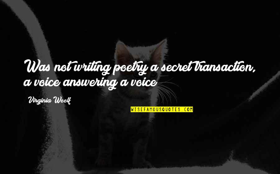 Manglik Dosh Quotes By Virginia Woolf: Was not writing poetry a secret transaction, a
