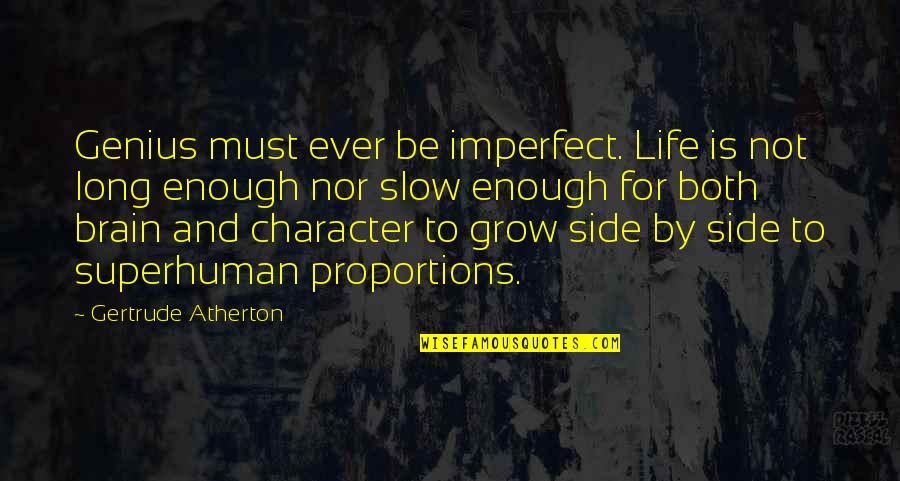 Mangling Murder Quotes By Gertrude Atherton: Genius must ever be imperfect. Life is not Mangling Murder Quotes By Gertrude Atherton: Genius must ever be imperfect. Life is not