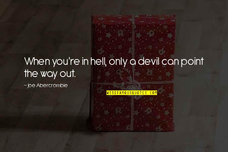 Mangling Murder Quotes By Joe Abercrombie: When you're in hell, only a devil can Mangling Murder Quotes By Joe Abercrombie: When you're in hell, only a devil can