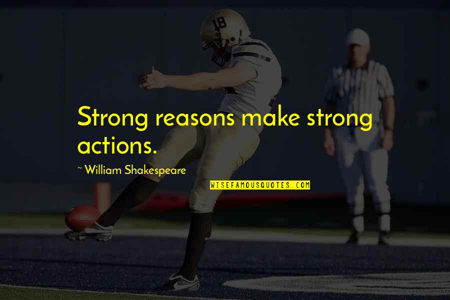 Mangling Quotes By William Shakespeare: Strong reasons make strong actions.