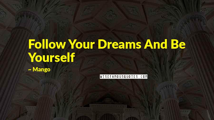 Mango quotes: Follow Your Dreams And Be Yourself