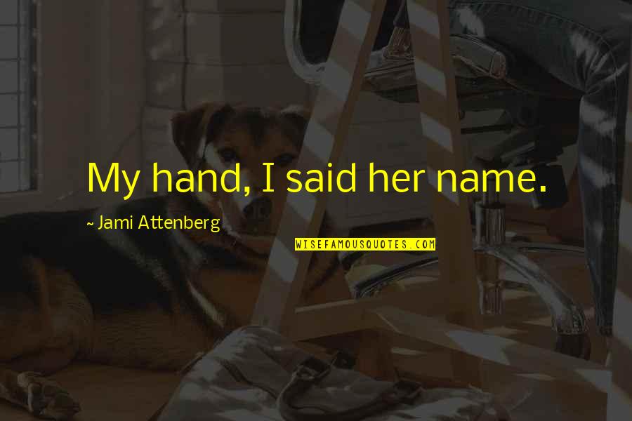 Mangold Property Quotes By Jami Attenberg: My hand, I said her name. Mangold Property Quotes By Jami Attenberg: My hand, I said her name.