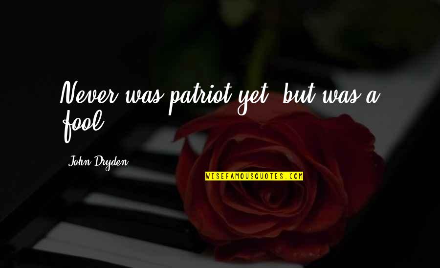 Mangold Property Quotes By John Dryden: Never was patriot yet, but was a fool. Mangold Property Quotes By John Dryden: Never was patriot yet, but was a fool.